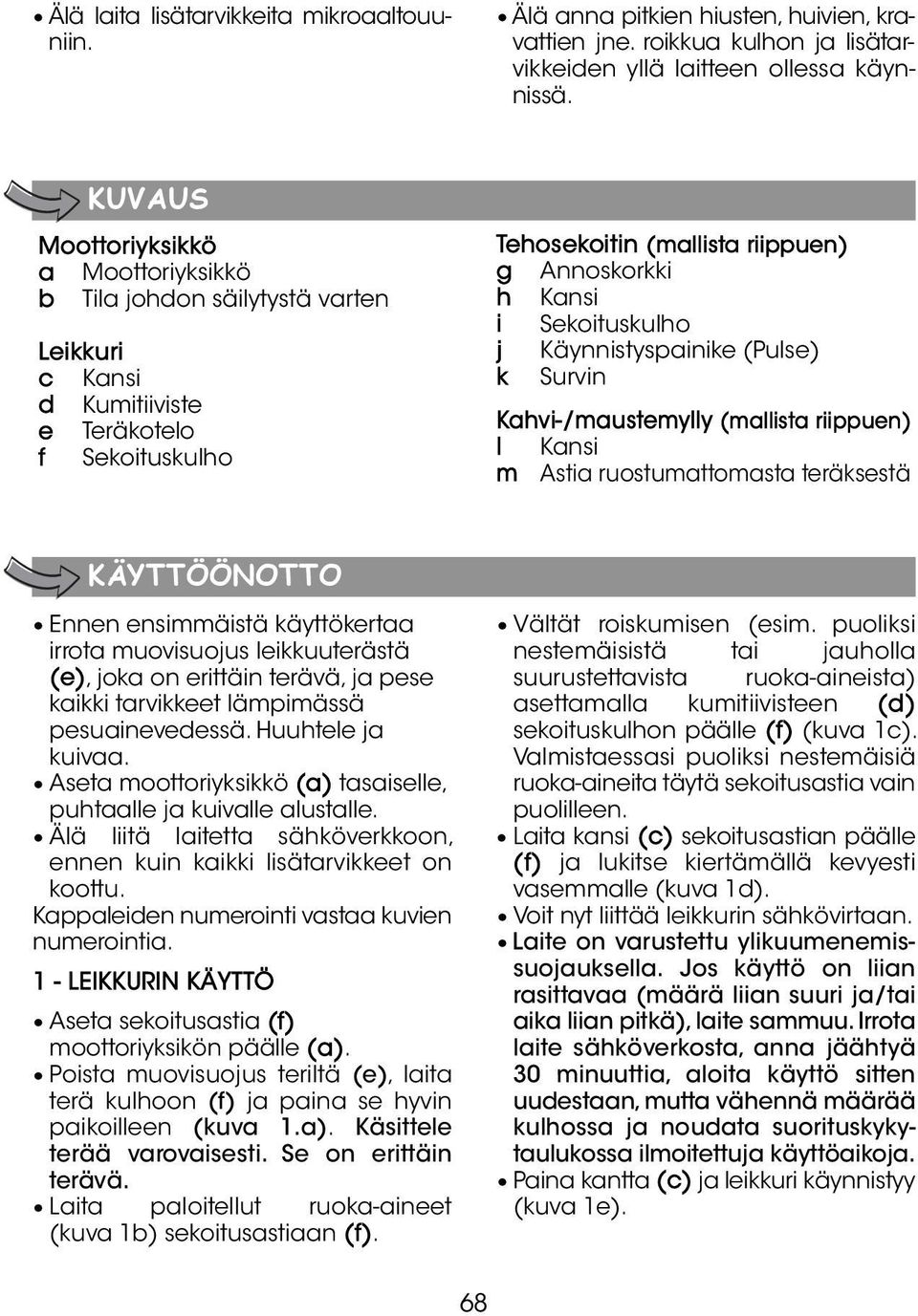 Sekoituskulho j Käynnistyspainike (Pulse) k Survin Kahvi-/maustemylly (mallista riippuen) l Kansi m Astia ruostumattomasta teräksestä KÄYTTÖÖNOTTO Ennen ensimmäistä käyttökertaa irrota muovisuojus