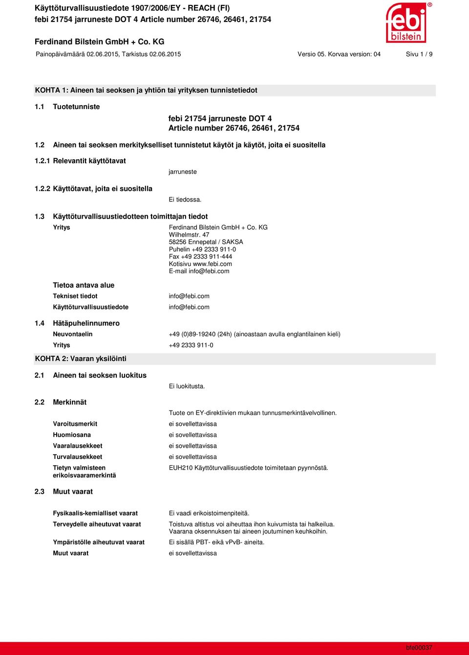 2.2 Käyttötavat, joita ei suositella jarruneste Ei tiedossa. 1.3 Käyttöturvallisuustiedotteen toimittajan tiedot Yritys Wilhelmstr.