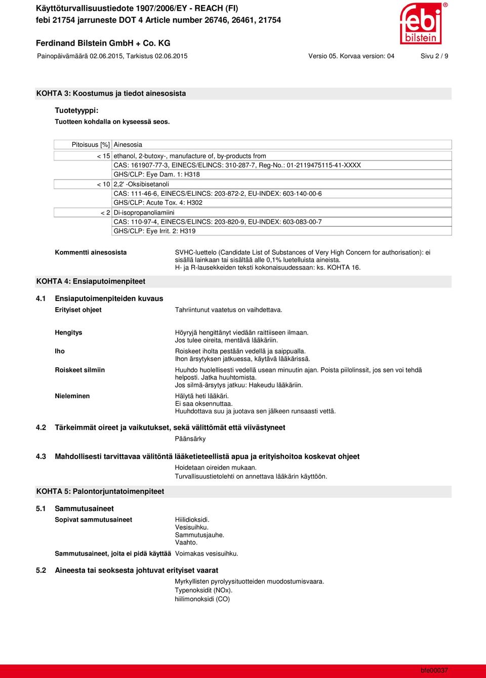 1: H318 < 10 2,2' -Oksibisetanoli CAS: 111-46-6, EINECS/ELINCS: 203-872-2, EU-INDEX: 603-140-00-6 GHS/CLP: Acute Tox.