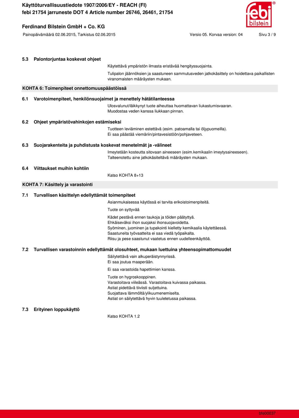 1 Varotoimenpiteet, henkilönsuojaimet ja menettely hätätilanteessa 6.2 Ohjeet ympäristövahinkojen estämiseksi Ulosvalunut/läikkynyt tuote aiheuttaa huomattavan liukastumisvaaran.