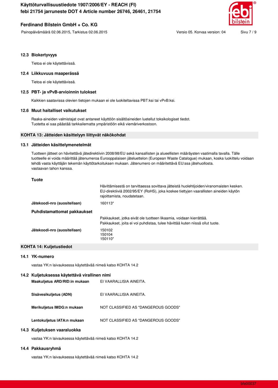 12.6 Muut haitalliset vaikutukset Raaka-aineiden valmistajat ovat antaneet käyttöön sisältöaineiden luetellut toksikologiset tiedot.