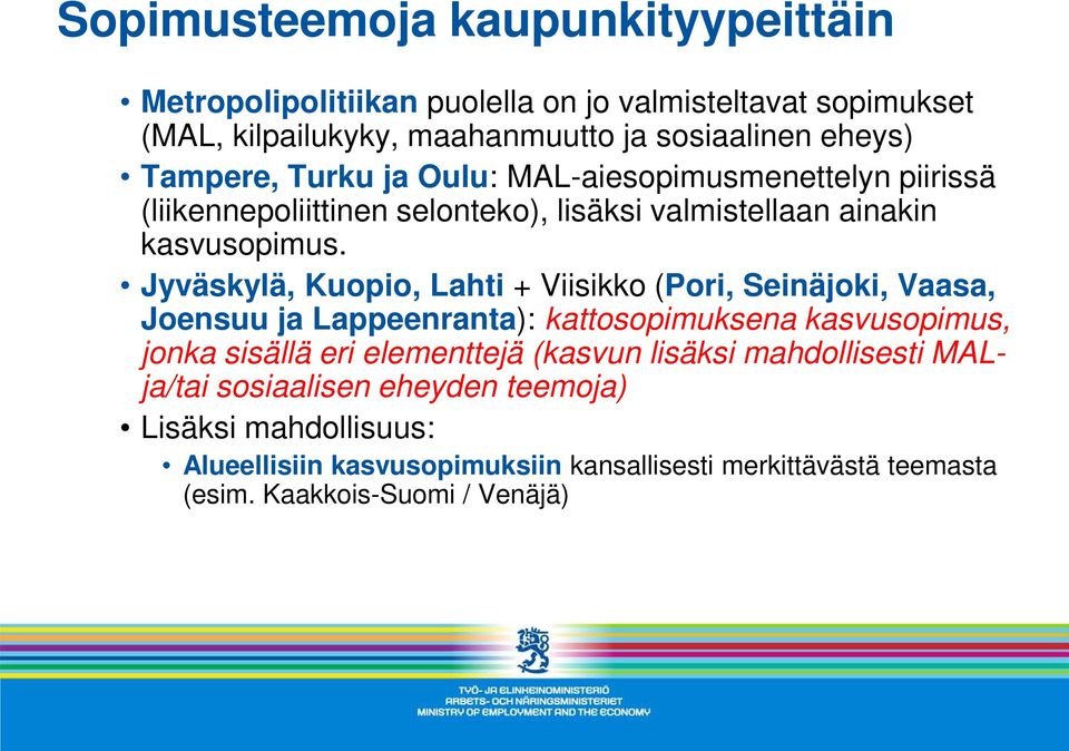 Jyväskylä, Kuopio, Lahti + Viisikko (Pori, Seinäjoki, Vaasa, Joensuu ja Lappeenranta): kattosopimuksena kasvusopimus, jonka sisällä eri elementtejä (kasvun