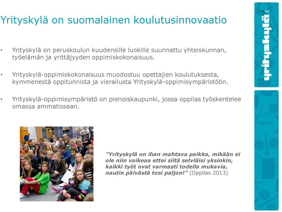 Yrityskylä-oppimiskokonaisuus muodostuu opettajien koulutuksesta, kymmenestä oppitunnista ja vierailusta Yrityskylä-oppimisympäristöön.