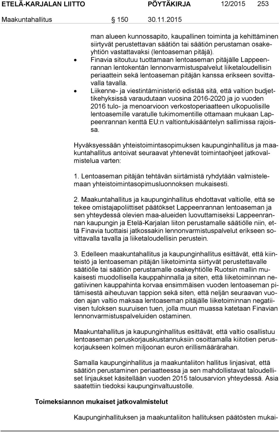 Finavia sitoutuu tuottamaan lentoaseman pitäjälle Lap peenran nan lentokentän lennonvarmistuspalvelut liiketaloudellisin pe ri aat tein sekä lentoaseman pitäjän kanssa erikseen so vit taval la