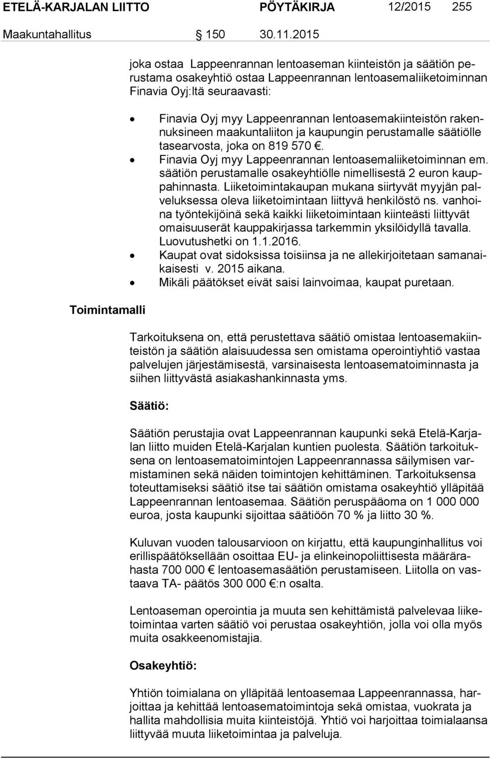 lentoasemakiinteistön ra kennuk si neen maakuntaliiton ja kaupungin perustamalle säätiölle ta se ar vos ta, joka on 819 570. Finavia Oyj myy Lappeenrannan lentoasemaliiketoiminnan em.