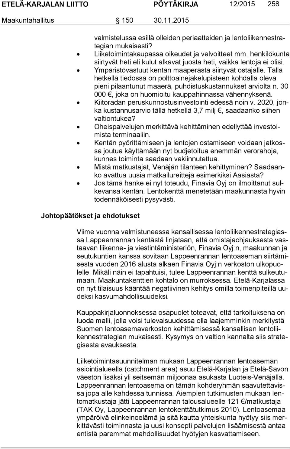 Tällä het kel lä tiedossa on polttoainejakelupisteen kohdalla oleva pie ni pilaantunut maaerä, puhdistuskustannukset arviolta n. 30 000, joka on huomioitu kauppahinnassa vähennyksenä.