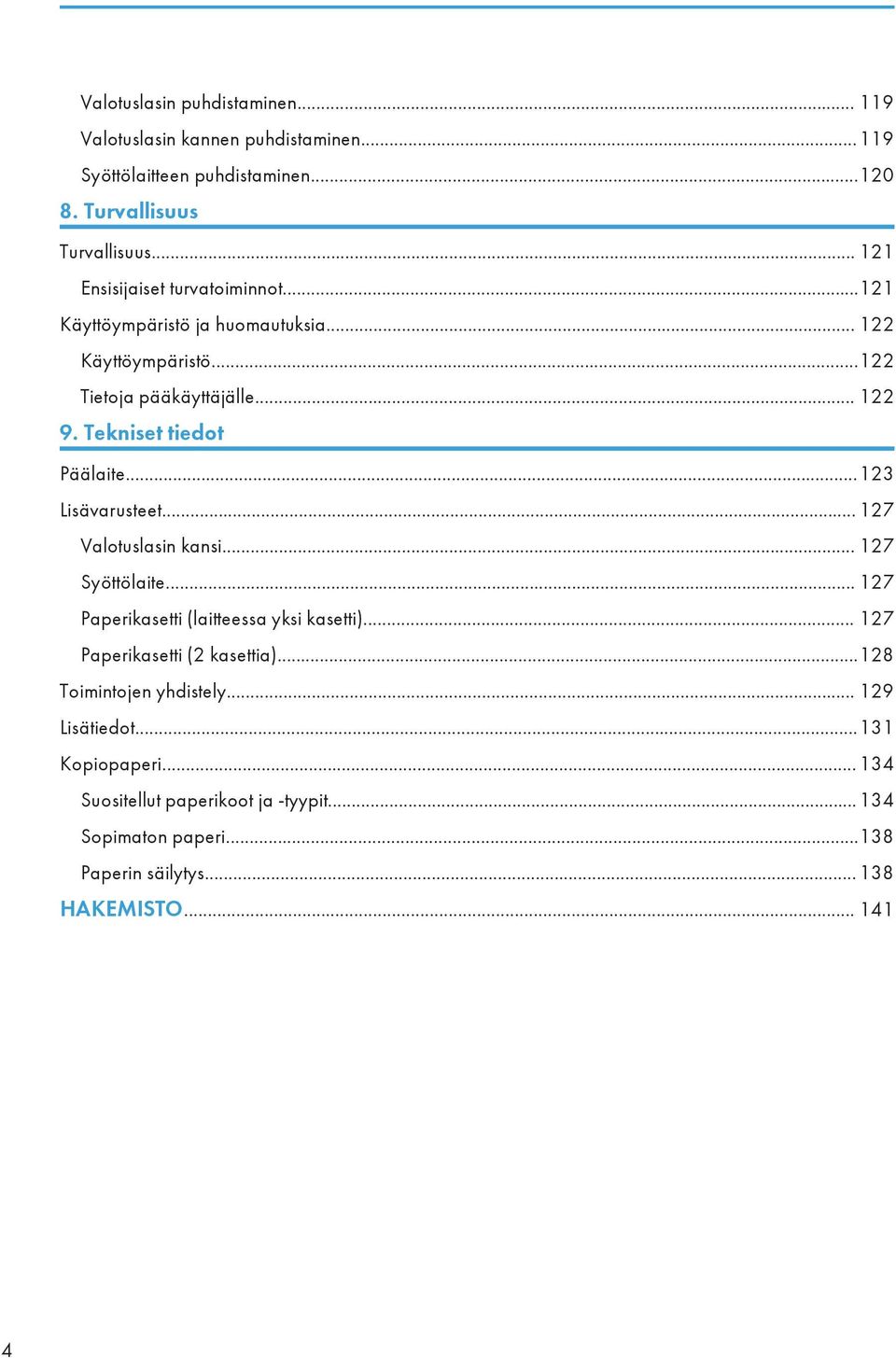 Tekniset tiedot Päälaite...123 Lisävarusteet... 127 Valotuslasin kansi... 127 Syöttölaite... 127 Paperikasetti (laitteessa yksi kasetti).