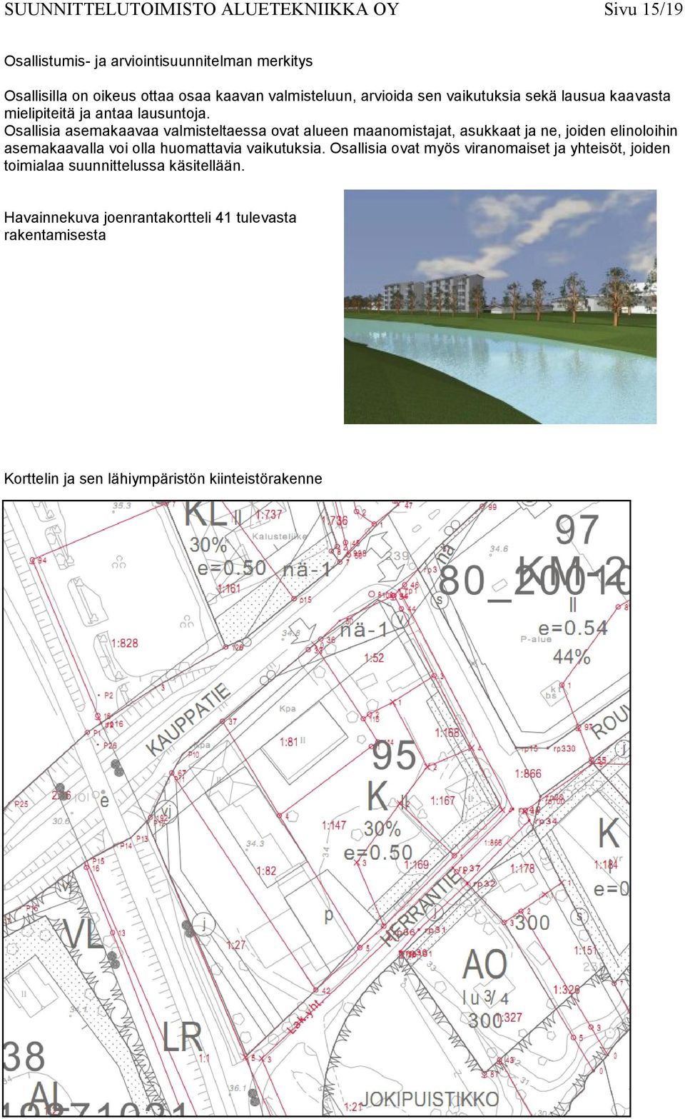 Osallisia asemakaavaa valmisteltaessa ovat alueen maanomistajat, asukkaat ja ne, joiden elinoloihin asemakaavalla voi olla huomattavia