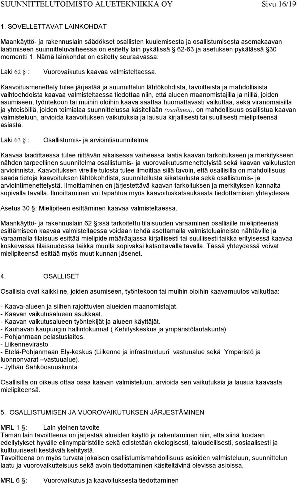 pykälässä 30 momentti 1. Nämä lainkohdat on esitetty seuraavassa: Laki 62 : Vuorovaikutus kaavaa valmisteltaessa.