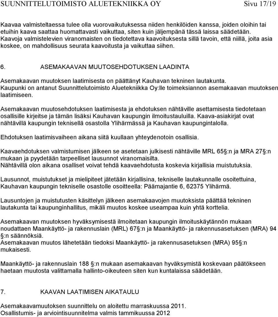 Kaavoja valmistelevien viranomaisten on tiedotettava kaavoituksesta sillä tavoin, että niillä, joita asia koskee, on mahdollisuus seurata kaavoitusta ja vaikuttaa siihen. 6.