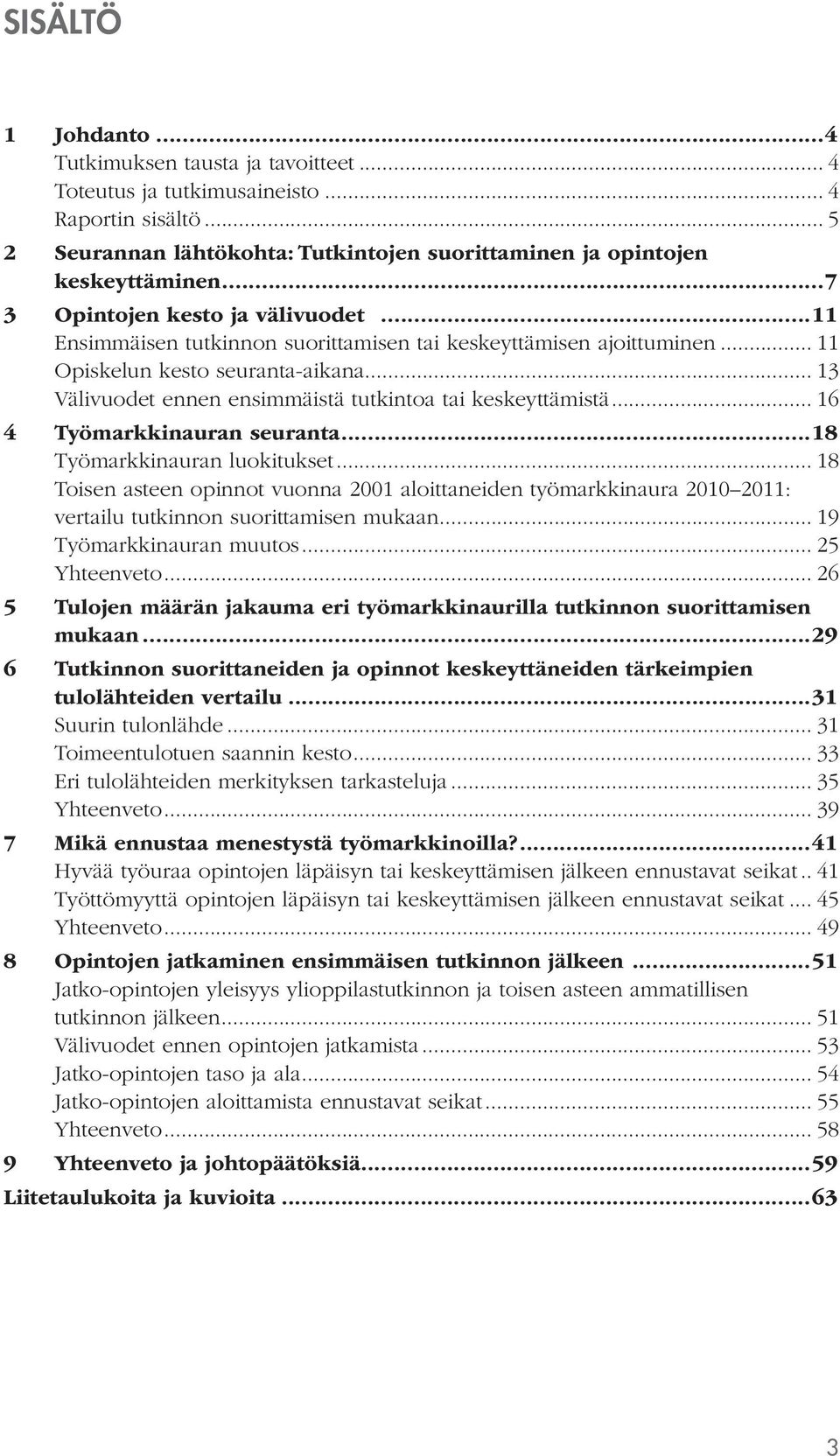 .. 13 Välivuodet ennen ensimmäistä tutkintoa tai keskeyttämistä... 16 4 Työmarkkinauran seuranta...18 Työmarkkinauran luokitukset.