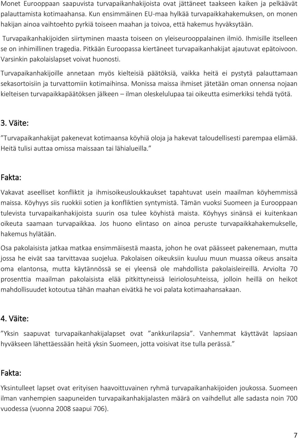 Turvapaikanhakijoiden siirtyminen maasta toiseen on yleiseurooppalainen ilmiö. Ihmisille itselleen se on inhimillinen tragedia. Pitkään Euroopassa kiertäneet turvapaikanhakijat ajautuvat epätoivoon.