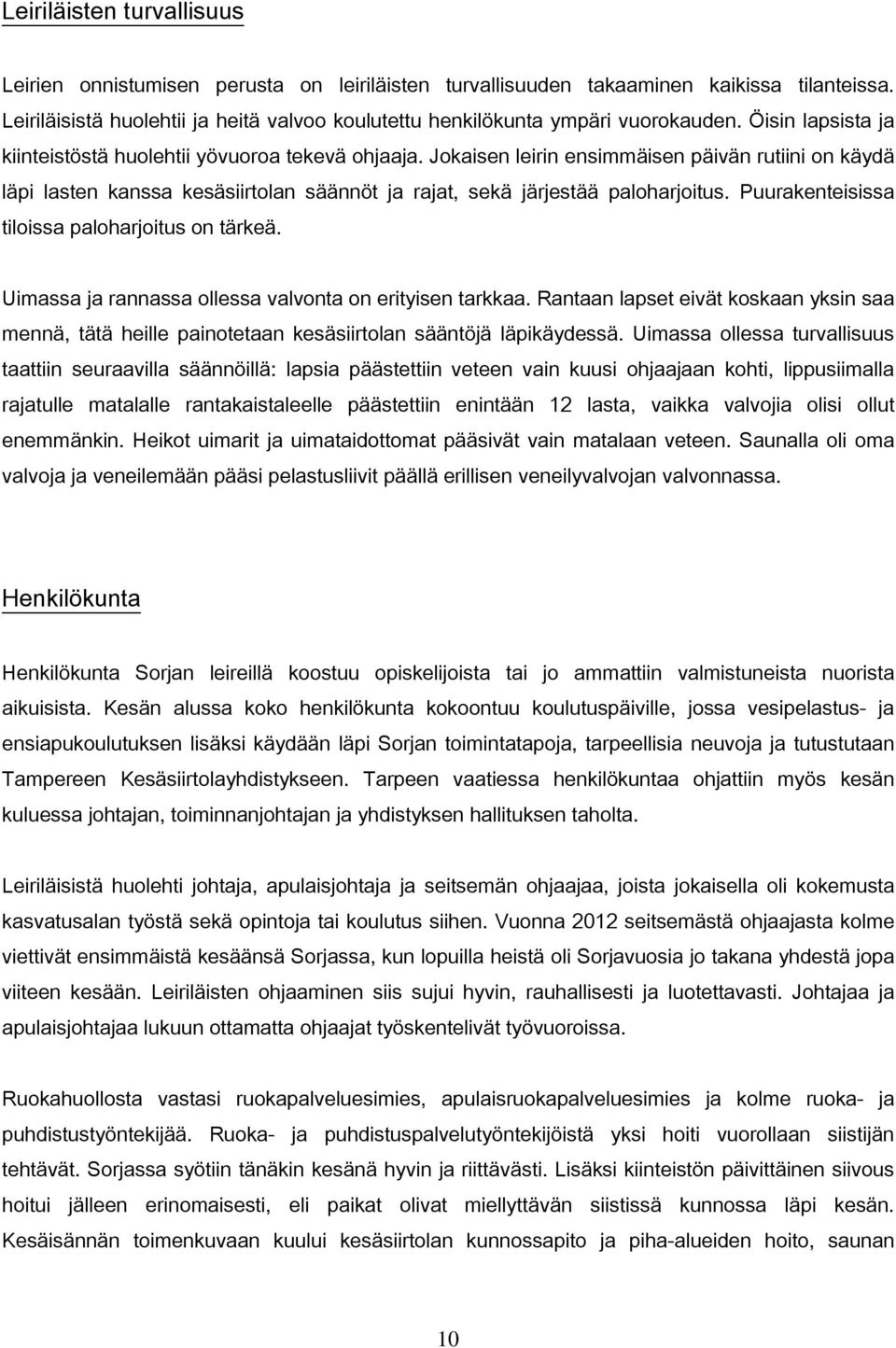 Jokaisen leirin ensimmäisen päivän rutiini on käydä läpi lasten kanssa kesäsiirtolan säännöt ja rajat, sekä järjestää paloharjoitus. Puurakenteisissa tiloissa paloharjoitus on tärkeä.