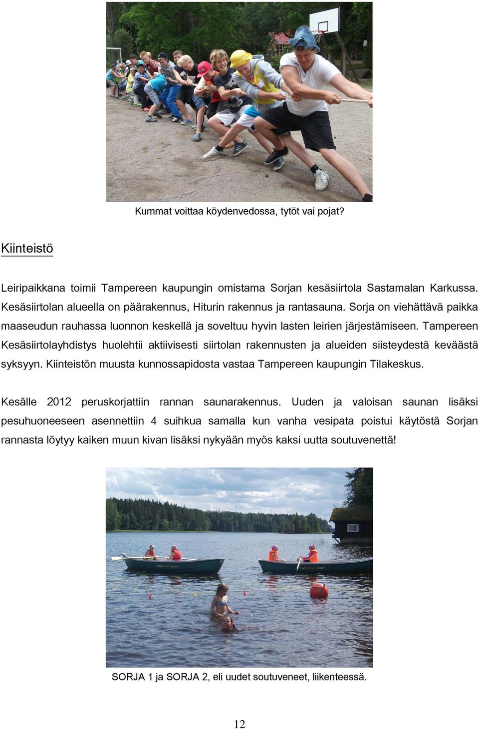 Tampereen Kesäsiirtolayhdistys huolehtii aktiivisesti siirtolan rakennusten ja alueiden siisteydestä keväästä syksyyn. Kiinteistön muusta kunnossapidosta vastaa Tampereen kaupungin Tilakeskus.
