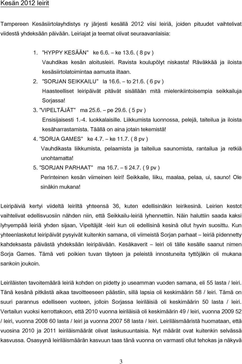 3. VIPELTÄJÄT ma 25.6. pe 29.6. ( 5 pv ) Ensisijaisesti 1.-4. luokkalaisille. Liikkumista luonnossa, pelejä, taiteilua ja iloista kesäharrastamista. Täällä on aina jotain tekemistä! 4.