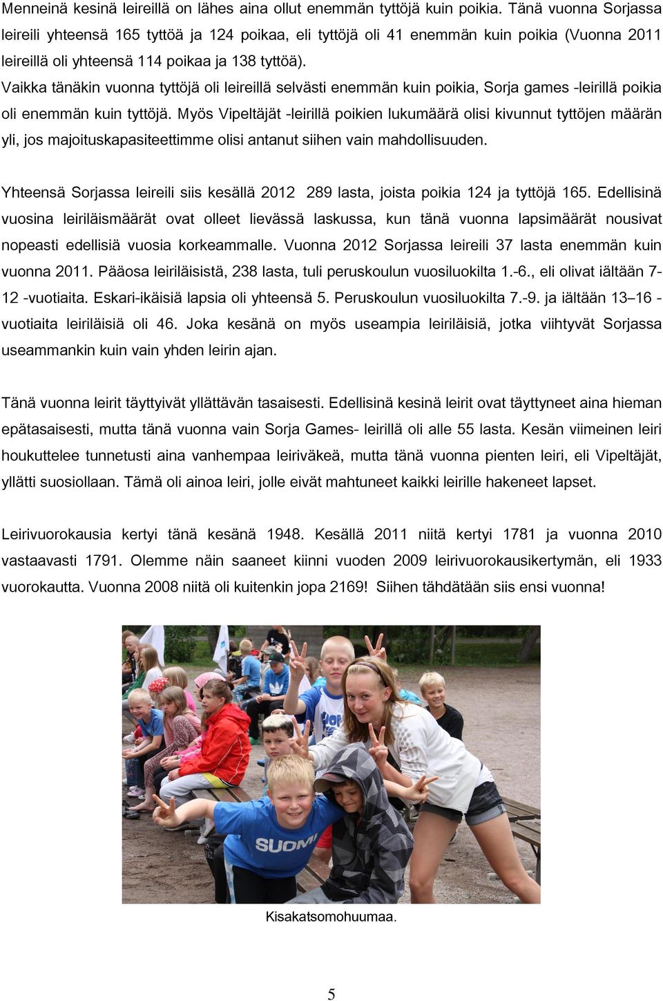 Vaikka tänäkin vuonna tyttöjä oli leireillä selvästi enemmän kuin poikia, Sorja games -leirillä poikia oli enemmän kuin tyttöjä.