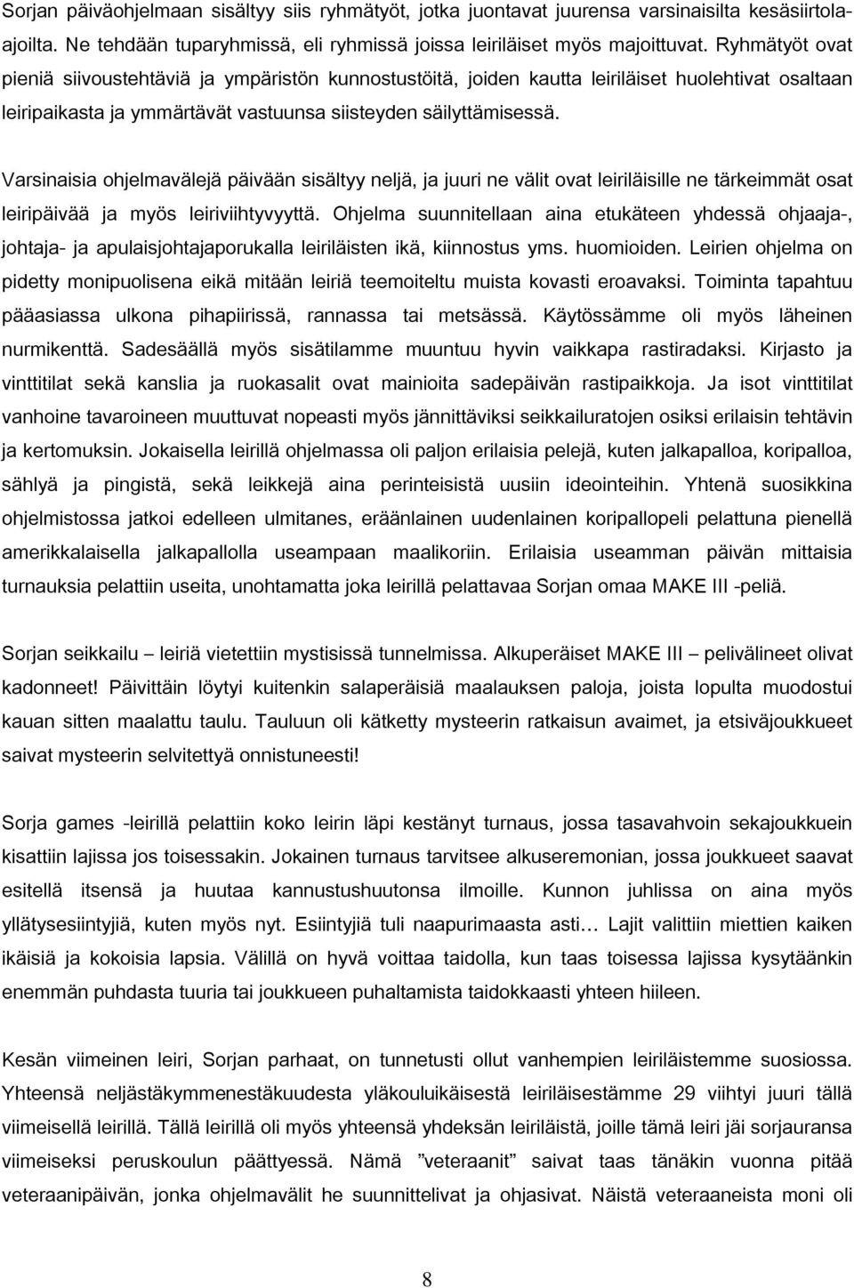 Varsinaisia ohjelmavälejä päivään sisältyy neljä, ja juuri ne välit ovat leiriläisille ne tärkeimmät osat leiripäivää ja myös leiriviihtyvyyttä.