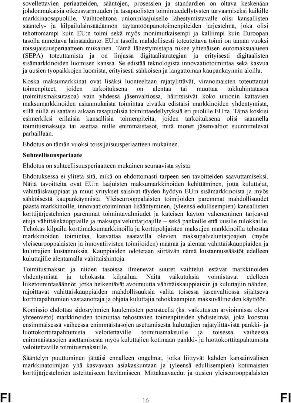 monimutkaisempi ja kalliimpi kuin Euroopan tasolla annettava lainsäädäntö. EU:n tasolla mahdollisesti toteutettava toimi on tämän vuoksi toissijaisuusperiaatteen mukainen.