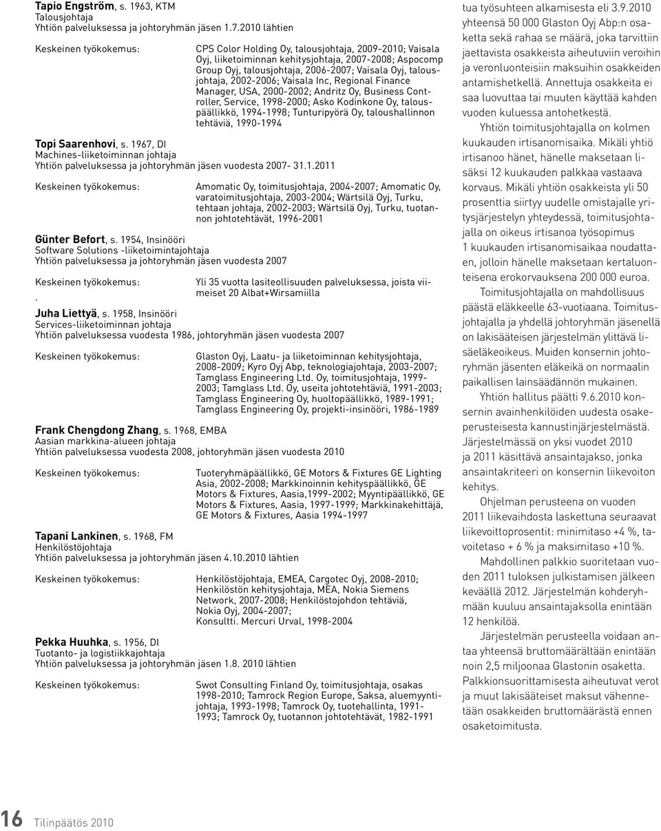 2002-2006; Vaisala Inc, Regional Finance Manager, USA, 2000-2002; Andritz Oy, Business Controller, Service, 1998-2000; Asko Kodinkone Oy, talouspäällikkö, 1994-1998; Tunturipyörä Oy, taloushallinnon