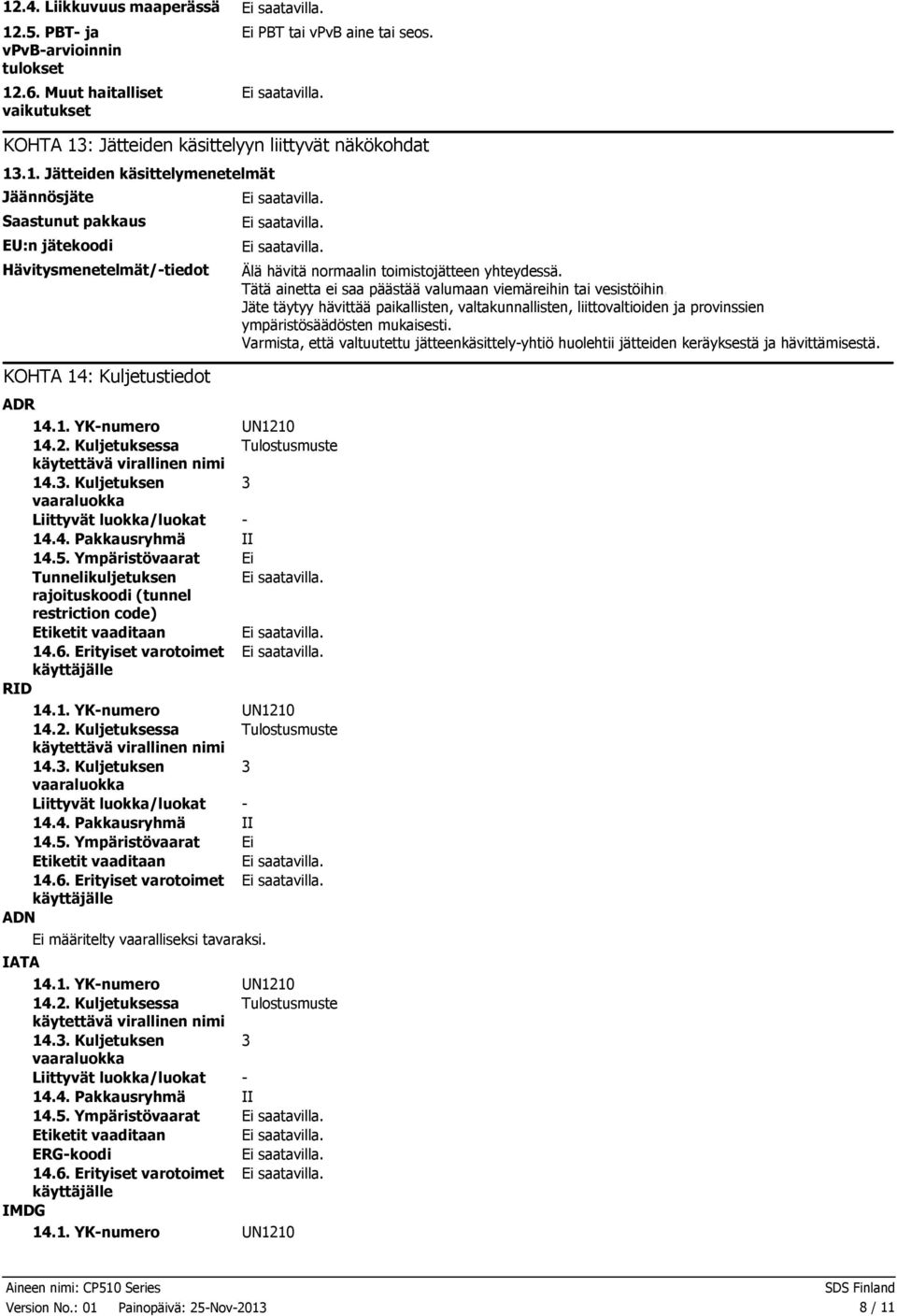 Ympäristövaarat Ei Tunnelikuljetuksen rajoituskoodi (tunnel restriction code) Etiketit vaaditaan 14.6. Erityiset varotoimet käyttäjälle RID 14. Ympäristövaarat Ei Etiketit vaaditaan 14.6. Erityiset varotoimet käyttäjälle ADN Ei määritelty vaaralliseksi tavaraksi.