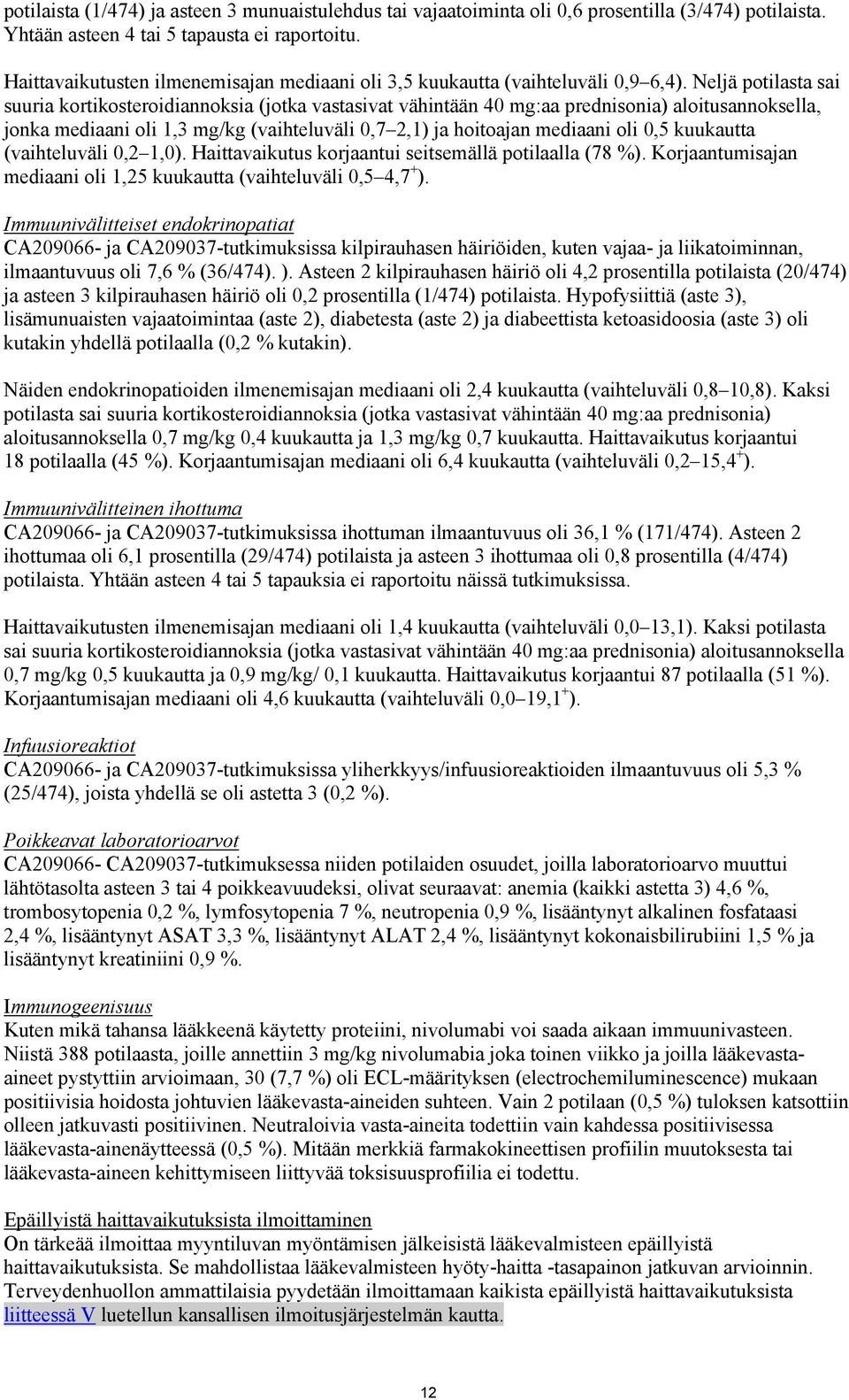 Neljä potilasta sai suuria kortikosteroidiannoksia (jotka vastasivat vähintään 40 mg:aa prednisonia) aloitusannoksella, jonka mediaani oli 1,3 mg/kg (vaihteluväli 0,7 2,1) ja hoitoajan mediaani oli