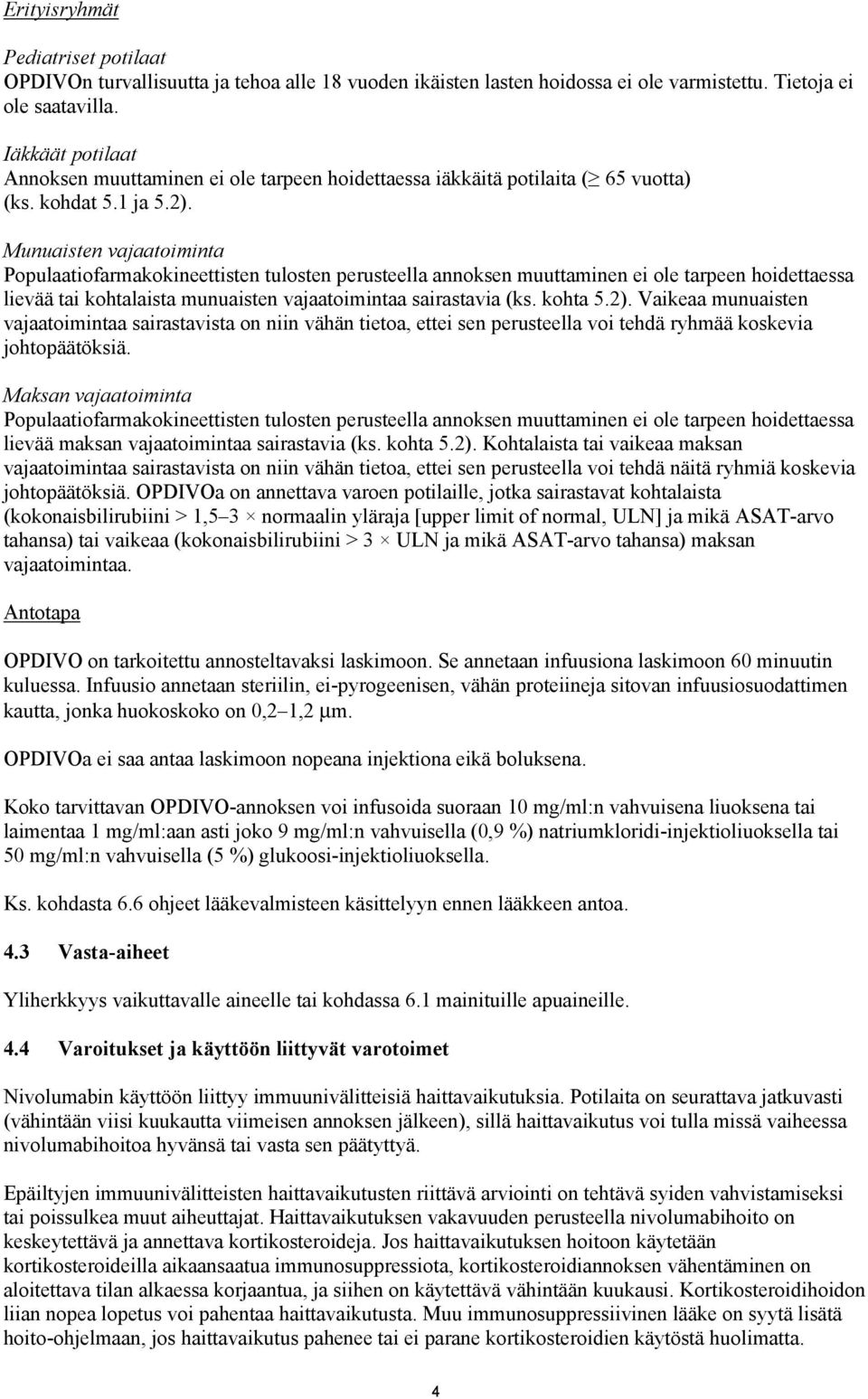 Munuaisten vajaatoiminta Populaatiofarmakokineettisten tulosten perusteella annoksen muuttaminen ei ole tarpeen hoidettaessa lievää tai kohtalaista munuaisten vajaatoimintaa sairastavia (ks. kohta 5.