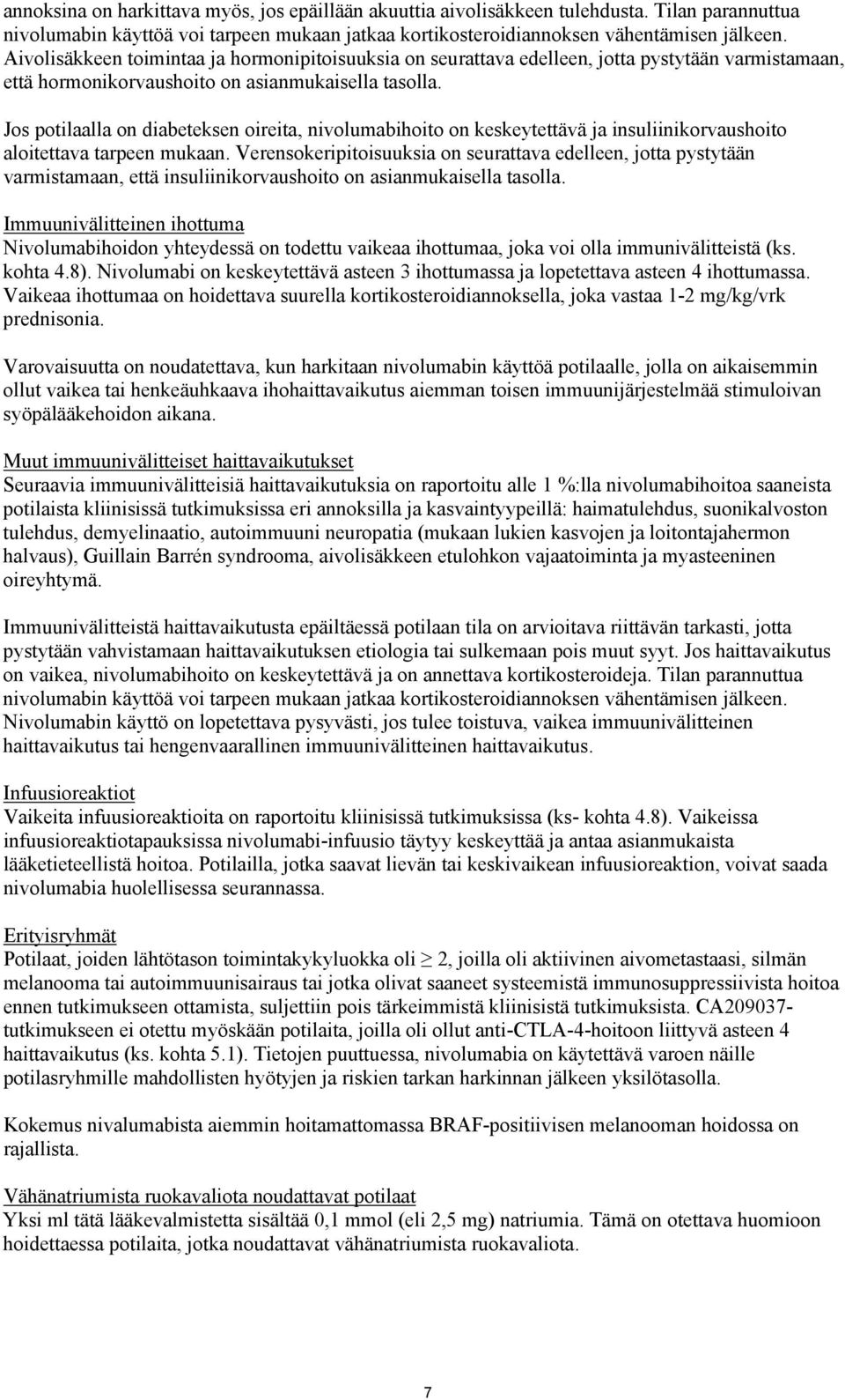 Jos potilaalla on diabeteksen oireita, nivolumabihoito on keskeytettävä ja insuliinikorvaushoito aloitettava tarpeen mukaan.