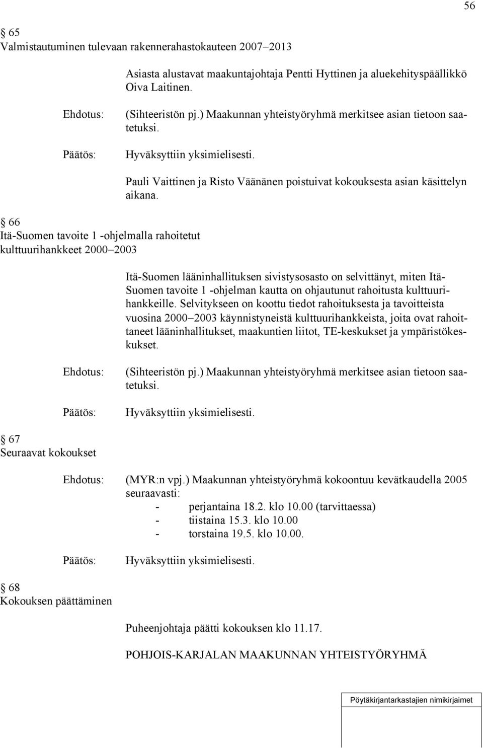 66 Itä-Suomen tavoite 1 -ohjelmalla rahoitetut kulttuurihankkeet 2000 2003 Pauli Vaittinen ja Risto Väänänen poistuivat kokouksesta asian käsittelyn aikana.