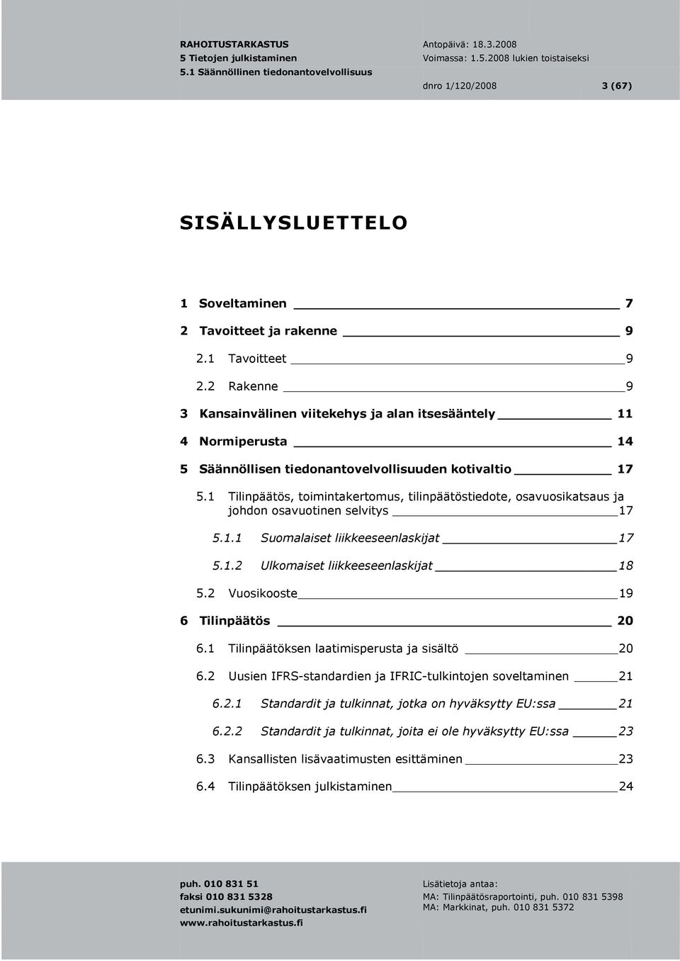 1 Tilinpäätös, toimintakertomus, tilinpäätöstiedote, osavuosikatsaus ja johdon osavuotinen selvitys 17 5.1.1 Suomalaiset liikkeeseenlaskijat 17 5.1.2 Ulkomaiset liikkeeseenlaskijat 18 5.