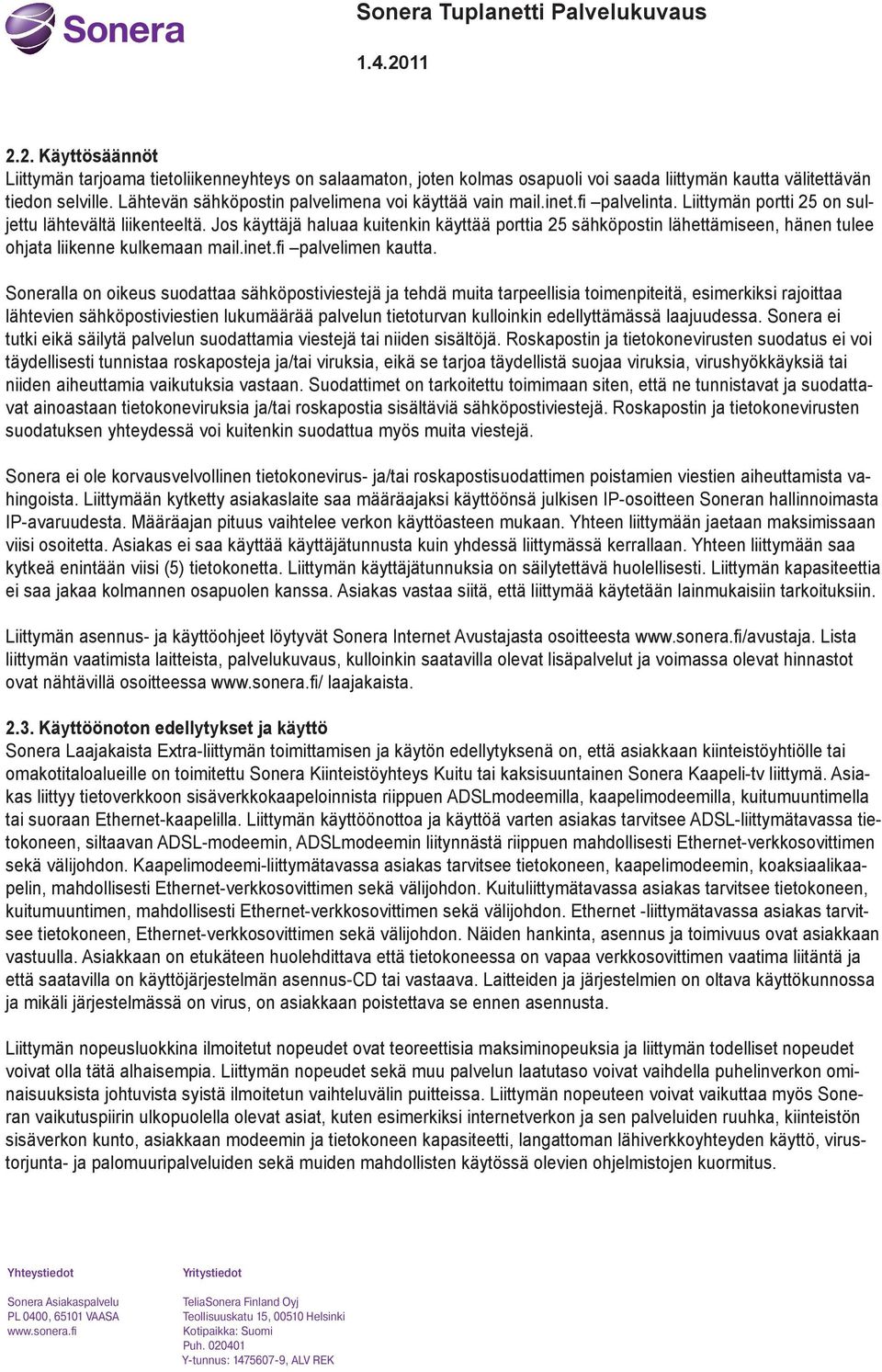 Jos käyttäjä haluaa kuitenkin käyttää porttia 25 sähköpostin lähettämiseen, hänen tulee ohjata liikenne kulkemaan mail.inet.fi palvelimen kautta.