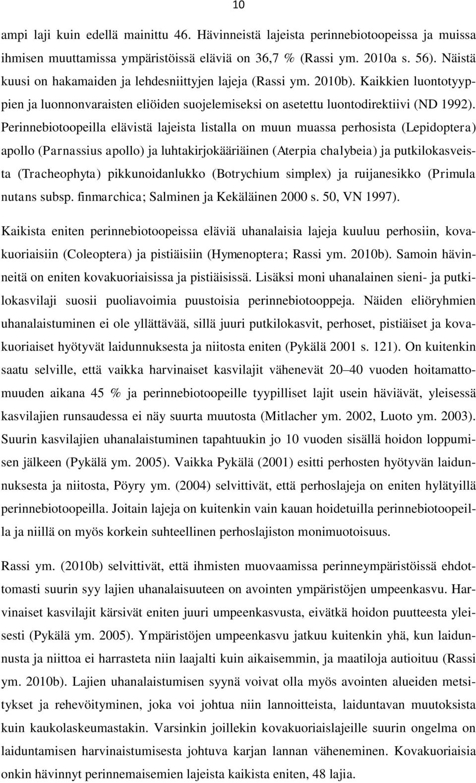 Perinnebiotoopeilla elävistä lajeista listalla on muun muassa perhosista (Lepidoptera) apollo (Parnassius apollo) ja luhtakirjokääriäinen (Aterpia chalybeia) ja putkilokasveista (Tracheophyta)