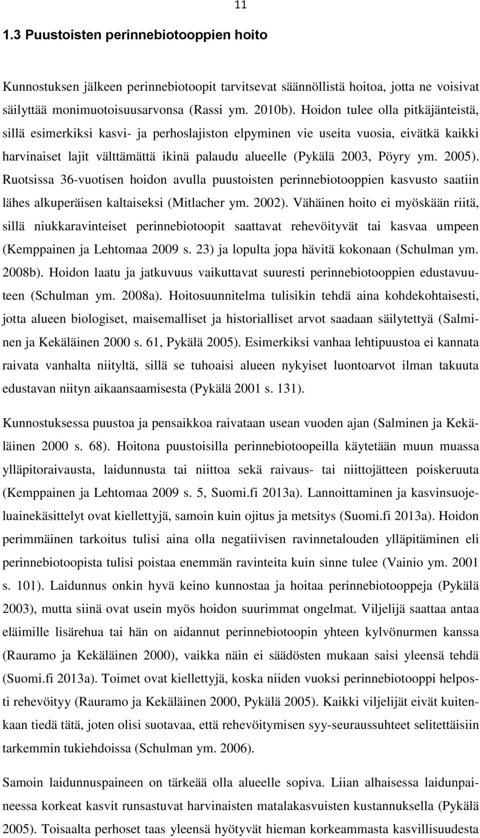 2005). Ruotsissa 36-vuotisen hoidon avulla puustoisten perinnebiotooppien kasvusto saatiin lähes alkuperäisen kaltaiseksi (Mitlacher ym. 2002).