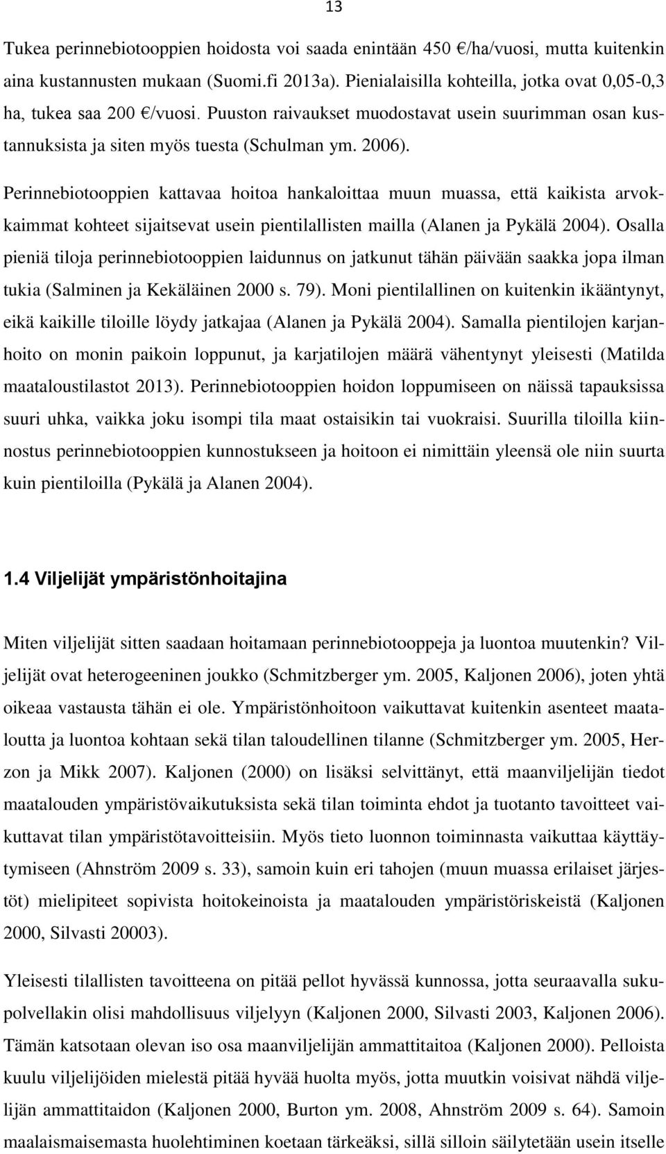 Perinnebiotooppien kattavaa hoitoa hankaloittaa muun muassa, että kaikista arvokkaimmat kohteet sijaitsevat usein pientilallisten mailla (Alanen ja Pykälä 2004).