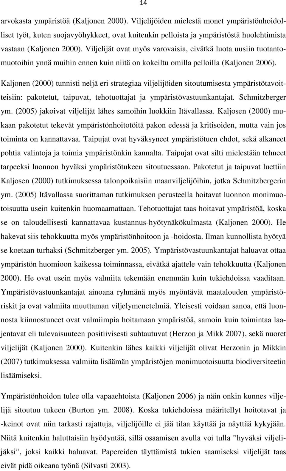 Kaljonen (2000) tunnisti neljä eri strategiaa viljelijöiden sitoutumisesta ympäristötavoitteisiin: pakotetut, taipuvat, tehotuottajat ja ympäristövastuunkantajat. Schmitzberger ym.