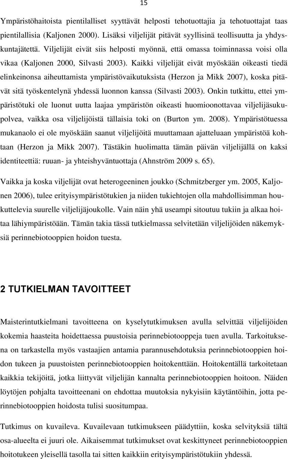 Kaikki viljelijät eivät myöskään oikeasti tiedä elinkeinonsa aiheuttamista ympäristövaikutuksista (Herzon ja Mikk 2007), koska pitävät sitä työskentelynä yhdessä luonnon kanssa (Silvasti 2003).