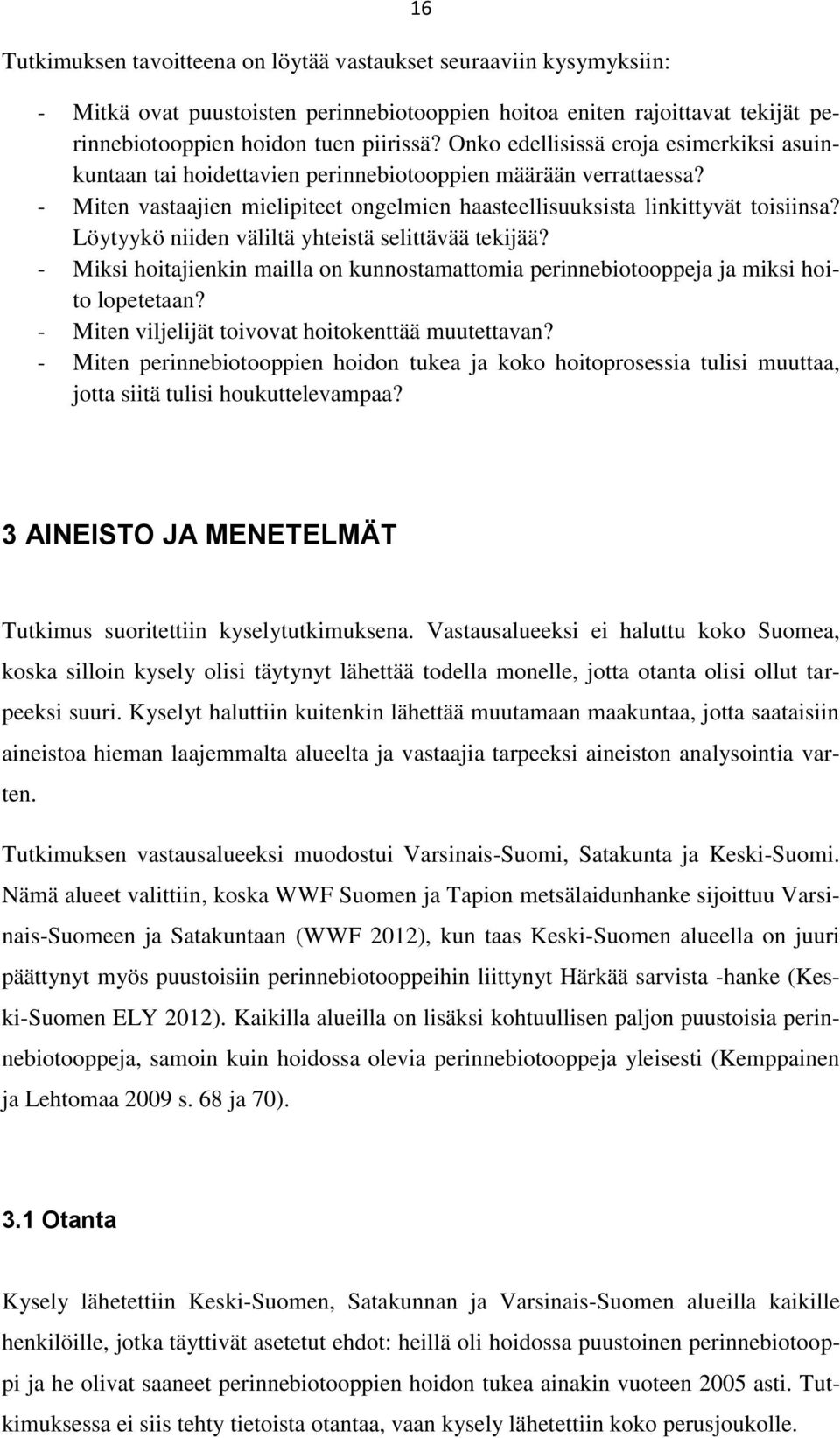 Löytyykö niiden väliltä yhteistä selittävää tekijää? - Miksi hoitajienkin mailla on kunnostamattomia perinnebiotooppeja ja miksi hoito lopetetaan? - Miten viljelijät toivovat hoitokenttää muutettavan?