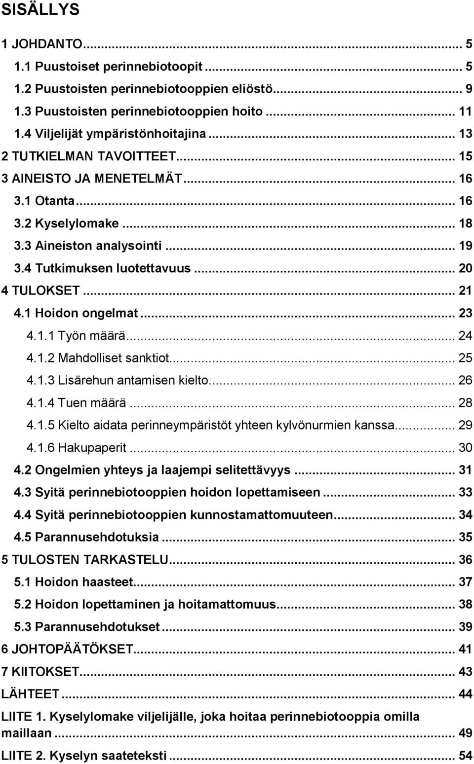 1 Hoidon ongelmat... 23 4.1.1 Työn määrä... 24 4.1.2 Mahdolliset sanktiot... 25 4.1.3 Lisärehun antamisen kielto... 26 4.1.4 Tuen määrä... 28 4.1.5 Kielto aidata perinneympäristöt yhteen kylvönurmien kanssa.
