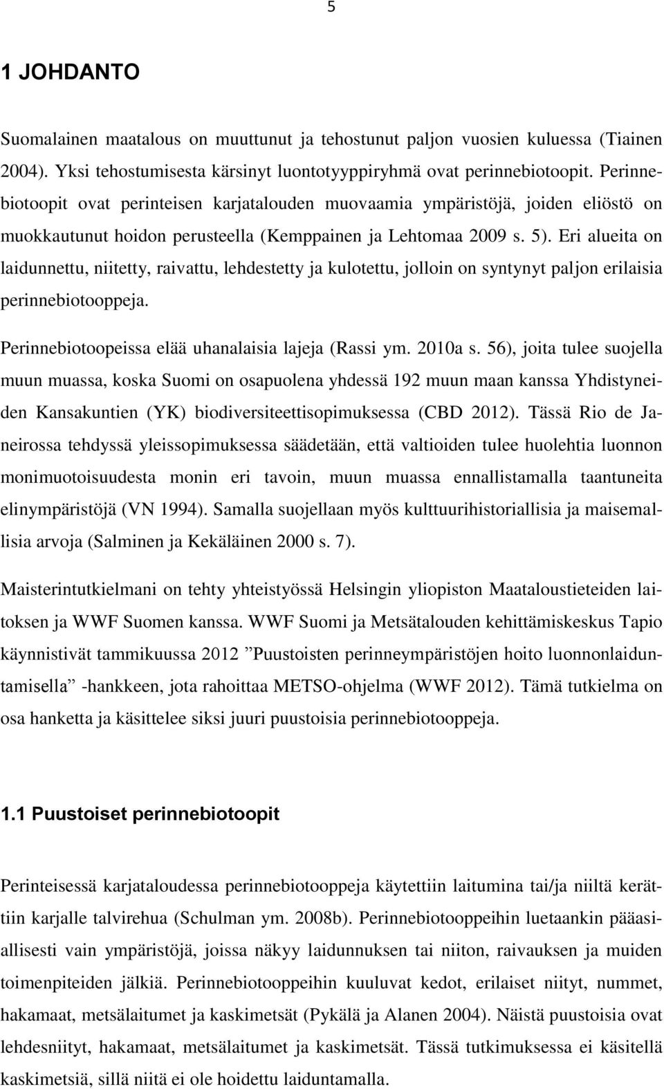 Eri alueita on laidunnettu, niitetty, raivattu, lehdestetty ja kulotettu, jolloin on syntynyt paljon erilaisia perinnebiotooppeja. Perinnebiotoopeissa elää uhanalaisia lajeja (Rassi ym. 2010a s.