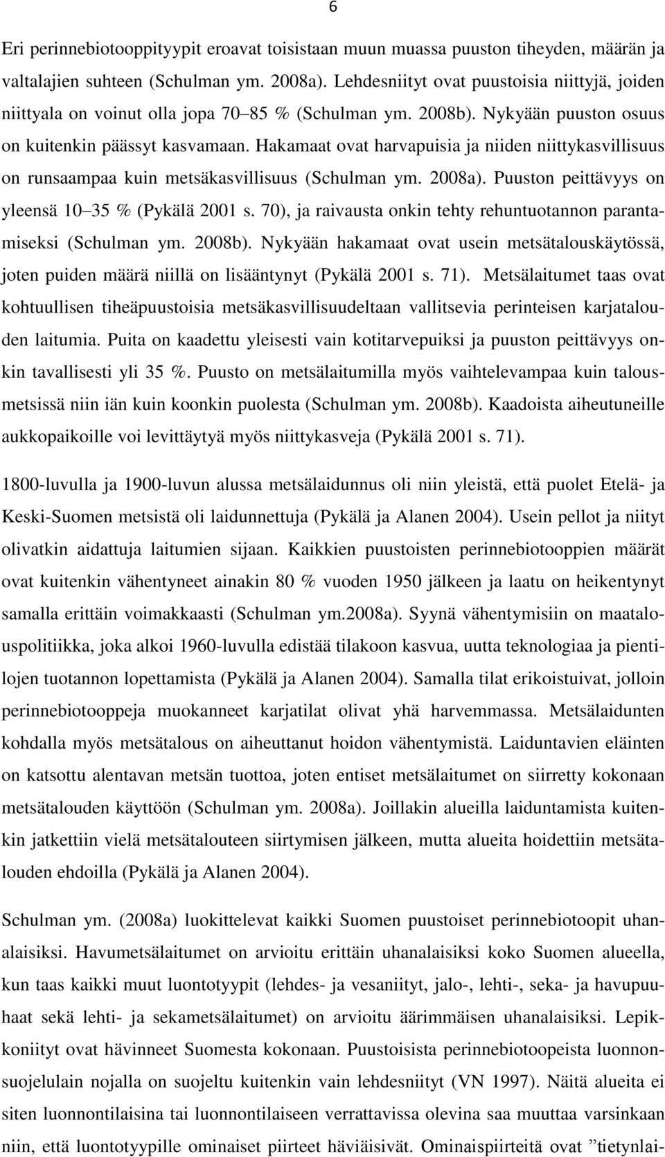 Hakamaat ovat harvapuisia ja niiden niittykasvillisuus on runsaampaa kuin metsäkasvillisuus (Schulman ym. 2008a). Puuston peittävyys on yleensä 10 35 % (Pykälä 2001 s.