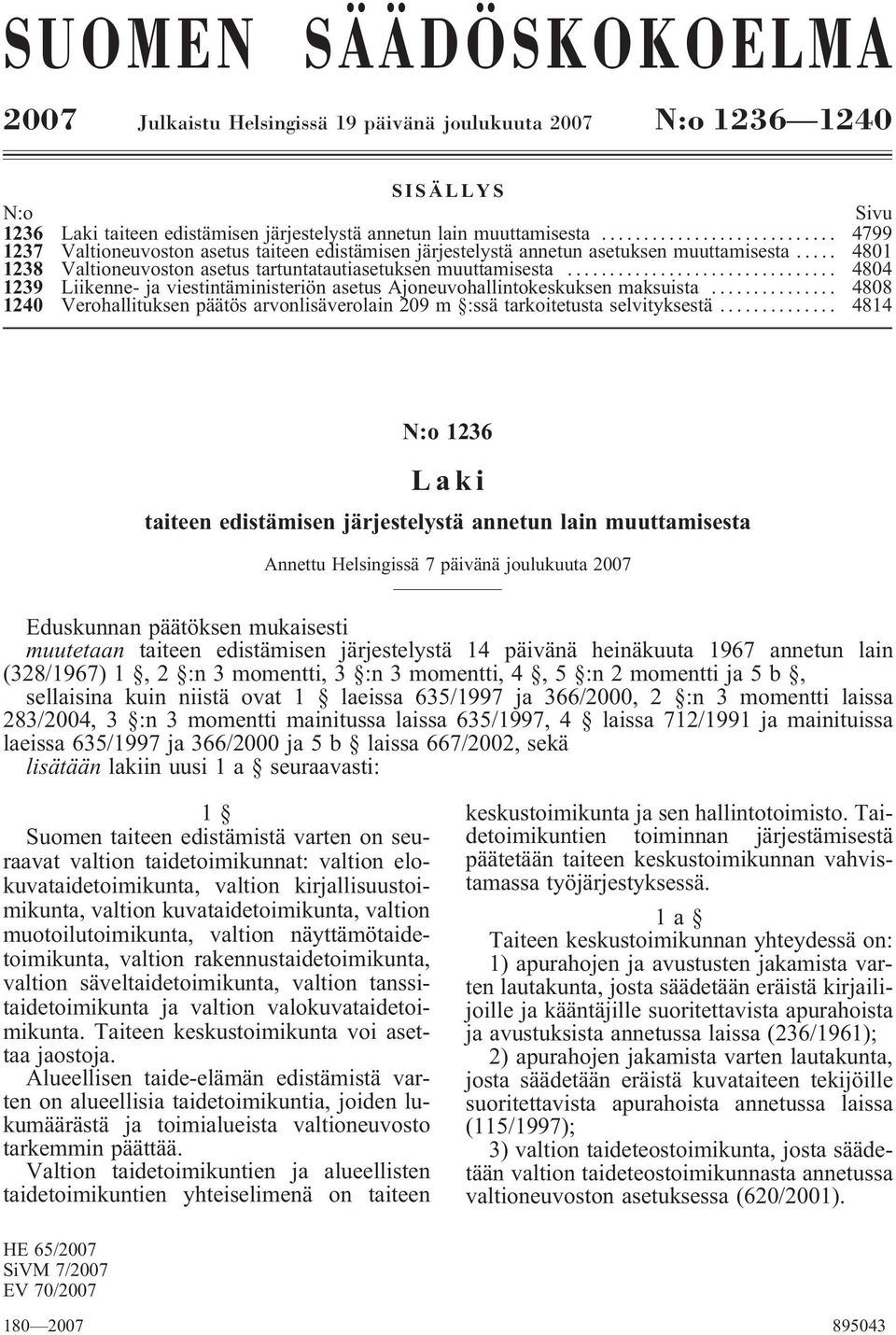 .. 4804 1239 Liikenne- ja viestintäministeriön asetus Ajoneuvohallintokeskuksen maksuista... 4808 1240 Verohallituksen päätös arvonlisäverolain 209 m :ssä tarkoitetusta selvityksestä.