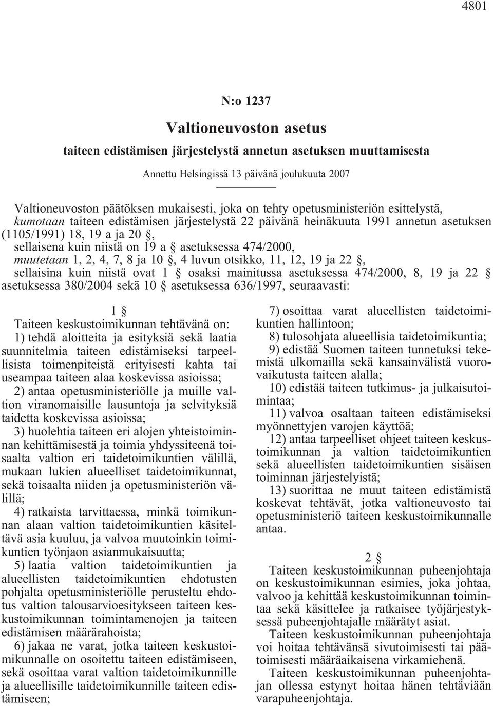 474/2000, muutetaan 1, 2, 4, 7, 8 ja 10, 4 luvun otsikko, 11, 12, 19 ja 22, sellaisina kuin niistä ovat 1 osaksi mainitussa asetuksessa 474/2000, 8, 19 ja 22 asetuksessa 380/2004 sekä 10 asetuksessa