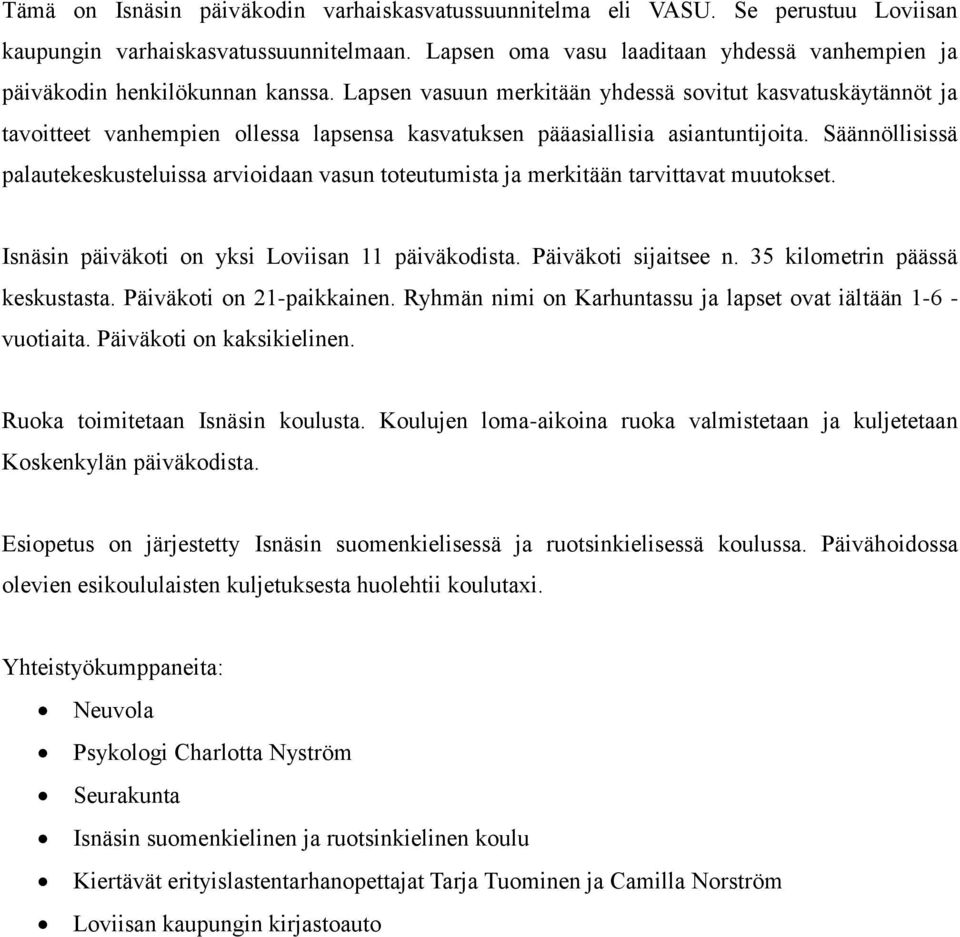 Lapsen vasuun merkitään yhdessä sovitut kasvatuskäytännöt ja tavoitteet vanhempien ollessa lapsensa kasvatuksen pääasiallisia asiantuntijoita.