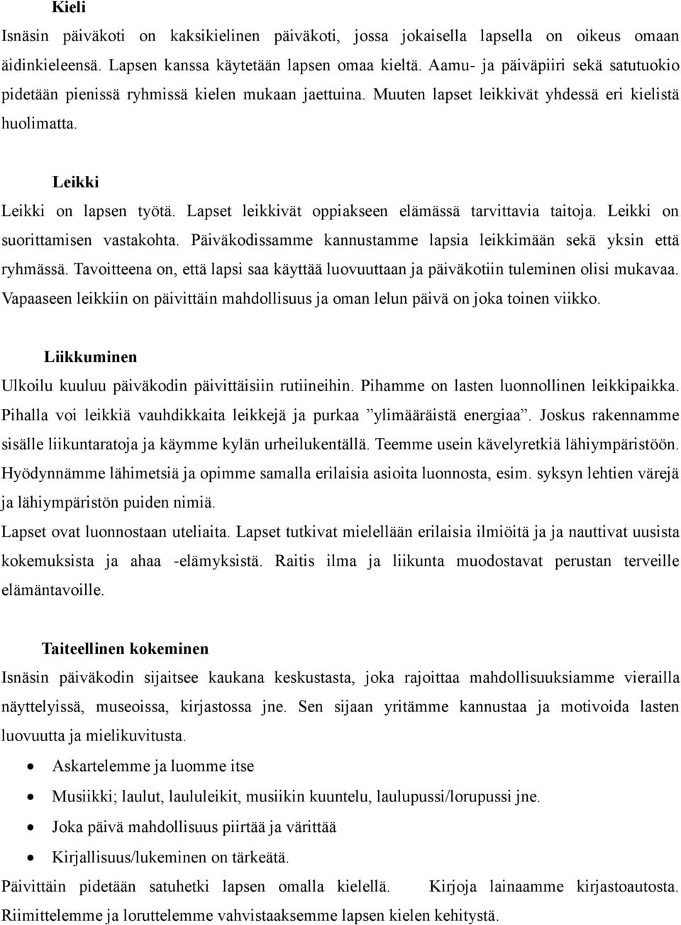 Lapset leikkivät oppiakseen elämässä tarvittavia taitoja. Leikki on suorittamisen vastakohta. Päiväkodissamme kannustamme lapsia leikkimään sekä yksin että ryhmässä.