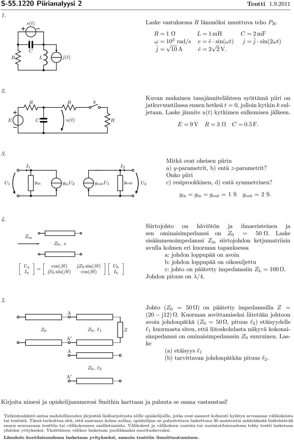 Onko piiri c) reiprookkinen, d) entä ymmetrinen? y in = g in = g out = S y out = 2 S. 4.