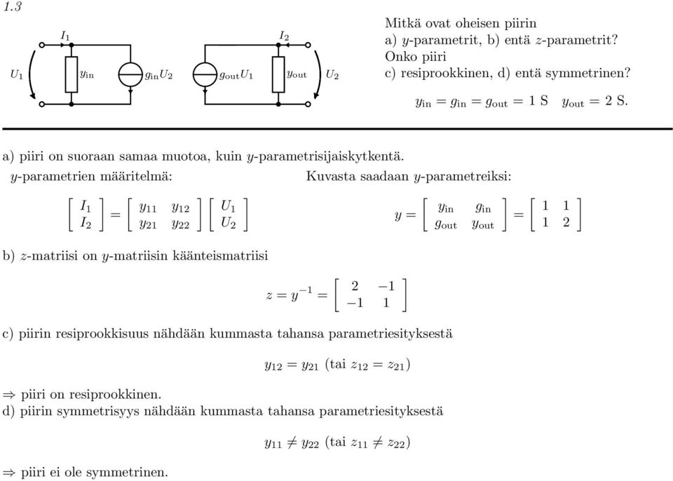 y-parametrien määritelmä: Kuvata aadaan y-parametreiki: [ ] [ ][ ] [ ] I y y = 2 U yin g y = in = I 2 y 2 y 22 U 2 g out y out [ 2 ] b) z-matriii on y-matriiin