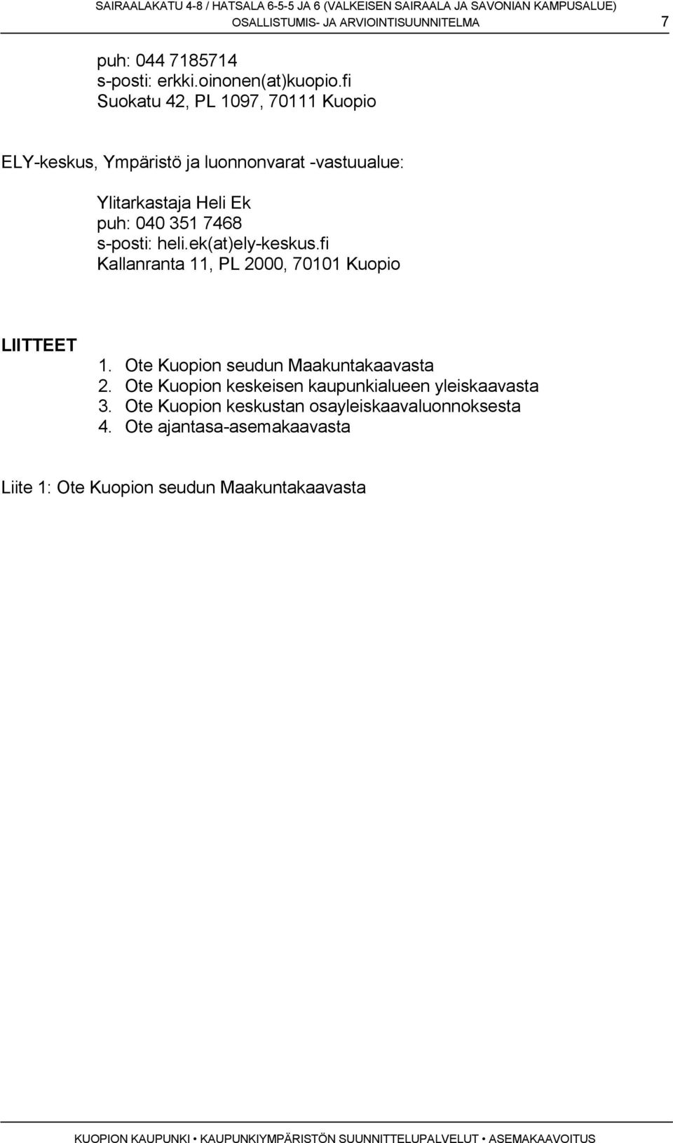s-posti: heli.ek(at)ely-keskus.fi Kallanranta 11, PL 2000, 70101 Kuopio LIITTEET 1. Ote Kuopion seudun Maakuntakaavasta 2.