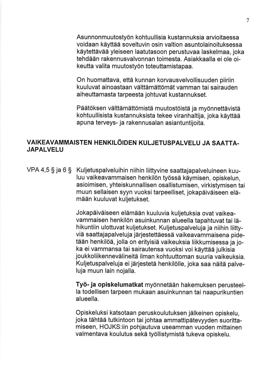 On huomattava, etta kunnan korvausvelvollisuuden piiriin kuuluvat ainoastaan valttamattomat vamman tai sairauden aiheuttamasta tarpeesta johtuvat kustannukset.