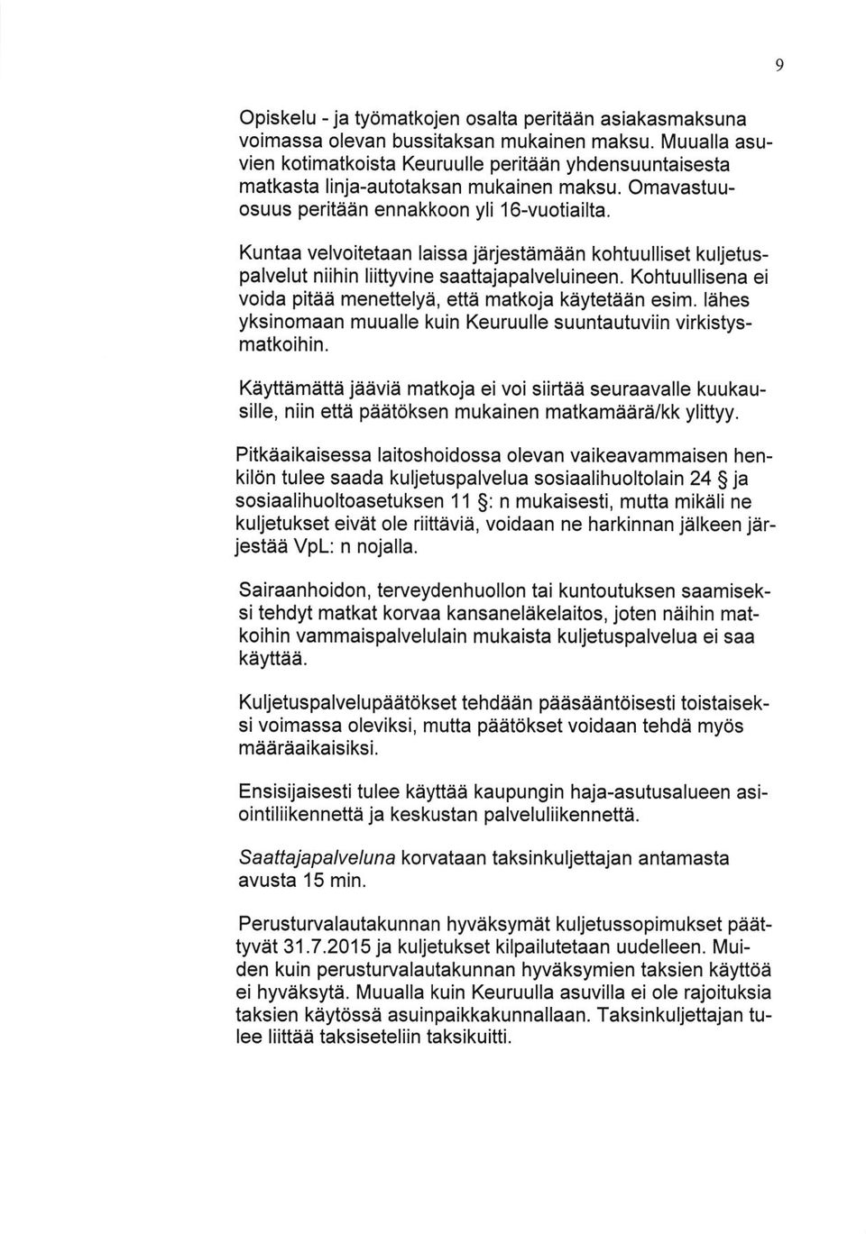 Kuntaa velvoitetaan laissa jiirjesttimaan kohtuulliset kuuetuspalvelut niihin liittyvine saattajapalveluineen. Kohtuullisena ei voida pitae menettelya, etta matkoja kaytetaan esim.