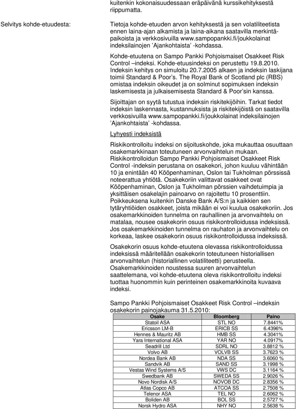 fi/joukkolainat indeksilainojen Ajankohtaista -kohdassa. Kohde-etuutena on Sampo Pankki Pohjoismaiset Osakkeet Risk Control indeksi. Kohde-etuusindeksi on perustettu 19.8.2010.