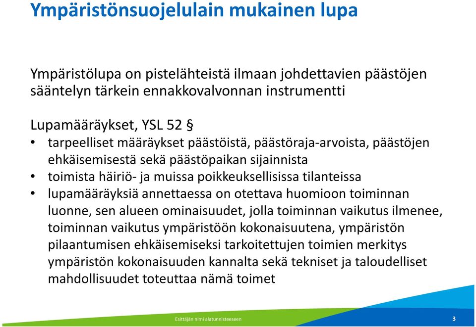 lupamääräyksiä annettaessa on otettava huomioon toiminnan luonne, sen alueen ominaisuudet, jolla toiminnan vaikutus ilmenee, toiminnan vaikutus ympäristöön kokonaisuutena,
